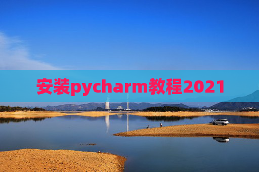 安装pycharm教程2021